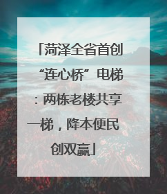 菏泽全省首创“连心桥”电梯：两栋老楼共享一梯，降本便民创双赢