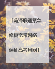 菏泽联通紧急修复宽带网络 保证高考用网