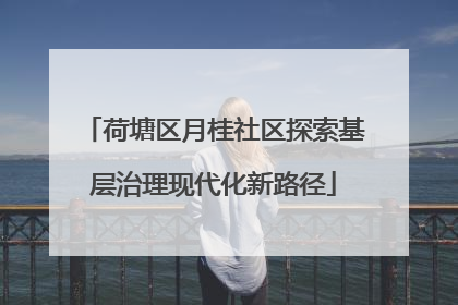 荷塘区月桂社区探索基层治理现代化新路径