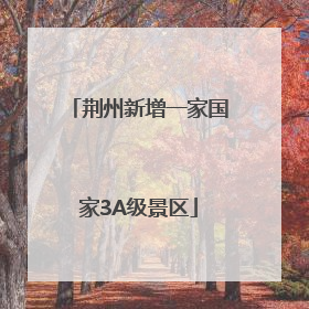 荆州新增一家国家3A级景区