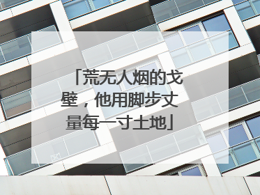 荒无人烟的戈壁，他用脚步丈量每一寸土地
