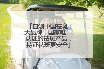 自测中国祛斑十大品牌，国家唯一认证的祛斑产品，持证祛斑更安全