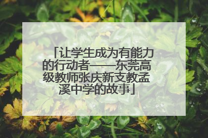 让学生成为有能力的行动者——东莞高级教师张庆新支教孟溪中学的故事