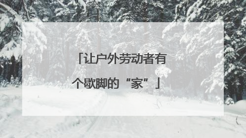 让户外劳动者有个歇脚的“家”