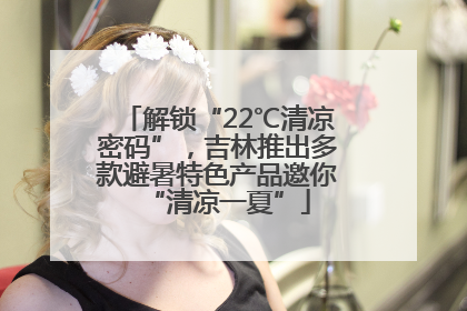 解锁“22℃清凉密码”，吉林推出多款避暑特色产品邀你“清凉一夏”