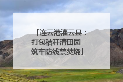 连云港灌云县：打包秸秆清田园 筑牢防线禁焚烧