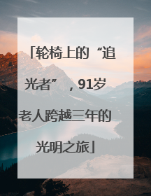 轮椅上的“追光者”，91岁老人跨越三年的光明之旅