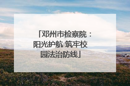 邓州市检察院：阳光护航 筑牢校园法治防线