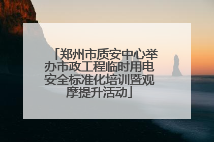 郑州市质安中心举办市政工程临时用电安全标准化培训暨观摩提升活动