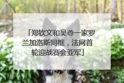 郑钦文和吴尊一家罗兰加洛斯同框，法网首轮迎战赛会亚军
