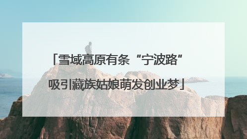 雪域高原有条“宁波路” 吸引藏族姑娘萌发创业梦