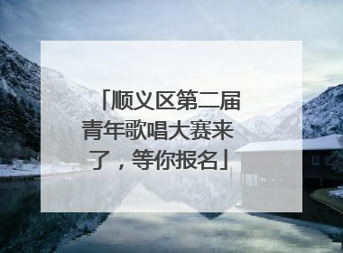 顺义区第二届青年歌唱大赛来了，等你报名