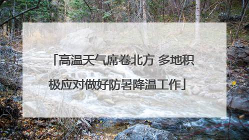 高温天气席卷北方 多地积极应对做好防暑降温工作
