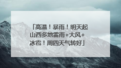 高温！暴雨！明天起山西多地雷雨+大风+冰雹！周四天气转好