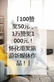 100赞奖50元，1万赞奖1000元！怀化重奖旅游新媒体作品！