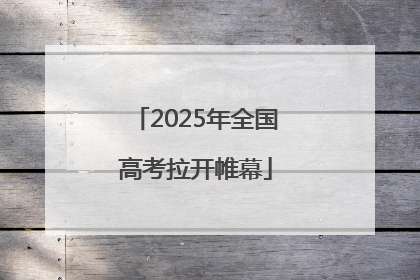 2025年全国高考拉开帷幕