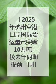 2025年杭州空港口岸国际货运量已突破10万吨 较去年同期提前一周