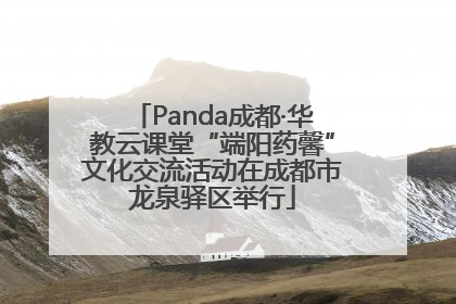 Panda成都·华教云课堂“端阳药馨”文化交流活动在成都市龙泉驿区举行