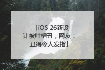iOS 26新设计被吐槽丑，网友：丑得令人发指